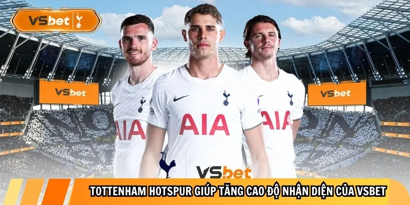 Tottenham Hotspur giúp tăng cao độ nhận diện của Vsbet